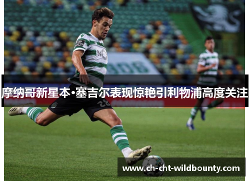 摩纳哥新星本·塞吉尔表现惊艳引利物浦高度关注