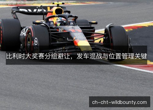 比利时大奖赛分组避让，发车混战与位置管理关键